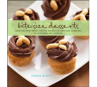 Bite-size Desserts: Creating Mini Sweet Treats, from Cupcakes and Cobblers to Custards and Cookies