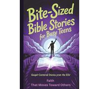 Bite-Sized Bible Stories For Busy Teens: Gospel-Centered Stories from the ESV: Faith That Moves Toward Others (Bible Bites For Teens)