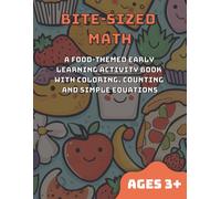 Bite-Sized Math: A Food-Themed Early Learning Activity Book with Coloring, Counting and Simple Equations For Ages 3+