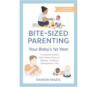 Bite-Sized Parenting: Your Baby's First Year: The Essential Guide to What Matters Most, from Sleeping and Feeding to Development and Play, in an Illustrated Month-by-Month Format