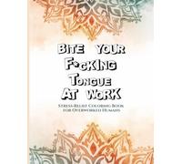 Bite Your F*cking Tongue at Work: Stress-Relief Coloring Book for Overworked Humans (The Cheeky Coloring Collection)