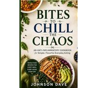 BITES TO CHILL THE CHAOS: An Anti-Inflammatory Cookbook for Simple, Flavorful Everyday Eating