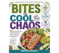 BITES TO COOL THE CHAOS: 100+ Simple Recipes, a 60-Day Meal Plan, and Low-Energy Cooking Tips for a Fibromyalgia-Friendly Nourishment