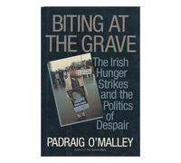 Biting at the Grave: The Irish Hunger Strikes and the Politics of Despair
