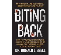 Biting Back: How to Naturally Overcome the Effects of Lyme Disease and Other Chronic Tick-Triggered Illness...After All Else Has Failed