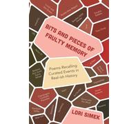 Bits and Pieces Of Faulty Memory: Poems Recalling Curated Events in Real-ish History