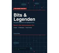 Bits & Legenden: Das große Rätselbuch der Digitalgeschichte - Die Heimcomputer-Ära