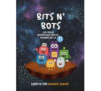 Bits N' Bots - Un Viaje Divertido por el Mundo de la Tecnología: Aprendiendo Tecnología para Niños, Introduciendo a los Pequeños al Mundo de la Informática