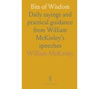 Bits of Wisdom: Daily sayings and practical guidance from William McKinley’s speeches