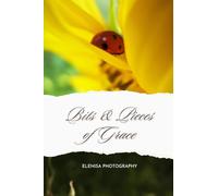 Bits & Pieces of Grace - Photography & Mindfulness: Wonderful Fine Art Flower Photography Book | Showing the Beauty of Nature | Practice Mindfulness ... | For Stress Relief & Relaxation, Inner Peace