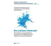 Bits und Bytes: Markt ade?: Wirtschaftliche und gesellschaftliche Konsequenzen der Digitalisierung und Folgen für eine humane Arbeitswelt