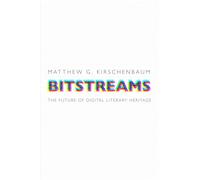 Bitstreams: The Future of Digital Literary Heritage (Material Texts)