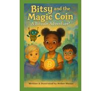Bitsy and the Magic Coin: Introduce kids to Bitcoin, blockchain, and big ideas about money and fairness