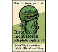 BItte nicht stören, ich philosophiere!: Mein Weg zur Weisheit zwischen Klopapier und Alltag