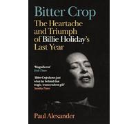 Bitter Crop: The Heartache and Triumph of Billie Holiday's Last Year