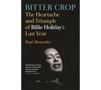 Bitter Crop: The Heartache and Triumph of Billie Holiday's Last Year