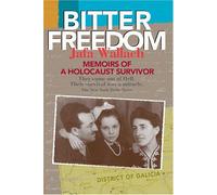 Bitter Freedom: Memoirs of a Holocaust Survivor