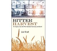 Bitter Harvest : An Inquiry into the War between Economy and Earth