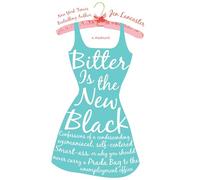 Bitter Is the New Black: Confessions of a Condescending, Egomaniacal, Self-Centered Smartass, Or, Why You Should Never Carry a Prada Bag to the Unemployment Office