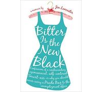 Bitter is the New Black: Confessions of a Condescending, Egomaniacal, Self-Centered Smartass, Or, Why You Should Never Carry A Prada Bag to the Unemployment Office Paperback ¨C March 7, 2006