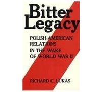 Bitter Legacy: Polish-American Relations in the Wake of World War II