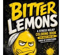 Bitter Lemons: Sarcastic Coloring Book for Adults and Teens Who Are Tired of Everything, Slightly Angry, and Done Explaining Why (Fruits With Feelings Coloring Books)