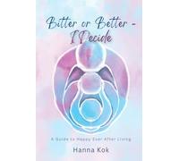 Bitter or Better - I Decide: A Guide to Happy Ever After Living