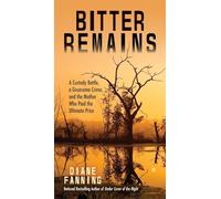 Bitter Remains : A Custody Battle, A Gruesome Crime, and the Mother Who Paid the Ultimate Price