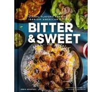 Bitter & Sweet : Global Flavors from an Iranian-American Kitchen [A Cookbook]