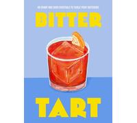 Bitter Tart : 60 sharp and sour cocktails to tickle your tastebuds