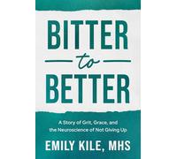 Bitter to Better: A Story of Grit, Grace, and the Neuroscience of Not Giving Up