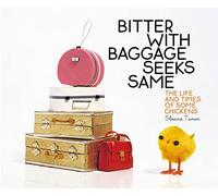Bitter With Baggage Seeks Same: The Life and Times of Some Chickens