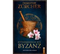 Bittermandeln aus Byzanz: Historischer Roman au, Zurcher.
