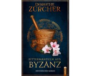 Bittermandeln aus Byzanz: Historischer Roman au, Zurcher.