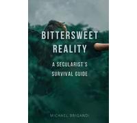 Bittersweet Reality: A Secularist's Survival Guide