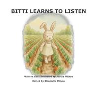 Bitti Learns to Listen: Listening to loving advice helps good things grow. (Everyday Virtue Series)
