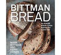 Bittman Bread: No-Knead Whole Grain Baking for Every Day: A Bread Recipe Cookbook