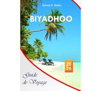 Biyadhoo Guide de voyage 2026: Le guide complet essentiel des îles Maldives, itinéraires, plages, resorts, restaurants, activités et conseils locaux pour des expériences inoubliables