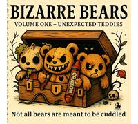 Bizarre Bear: Volume One - Unexpected Teddies: Not all bears are meant to be cuddled (Bizarre Bears)