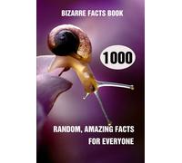 Bizarre Facts Book: 1000 Random, Amazing Facts For Everyone