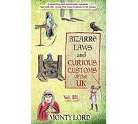 Bizarre Laws & Curious Customs of the UK: Volume 3