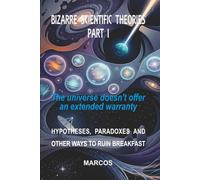BIZARRE SCIENTIFIC THEORIES - PART I: The universe doesn't offer an extended warranty
