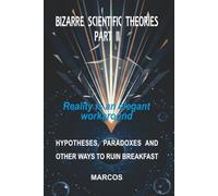 BIZARRE SCIENTIFIC THEORIES - PART II: Reality is an elegant workaround (Livros em Inglês)