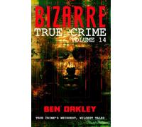 Bizarre True Crime Volume 14: 20 Mind-Bending and Jaw-Dropping Real-Life Stories