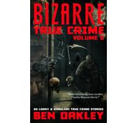 Bizarre True Crime Volume 6: 20 Loony and Ghoulish True Crime Stories