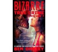 Bizarre True Crime Volume 7: 20 Unusual and Shocking True Crime Stories