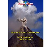 Bizarre Volcano Documentary - Is Earth About to Blow it's Top