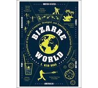 Bizarre World: A Collection of the World's Creepiest, Strangest, and Sometimes Most Hilarious Traditions