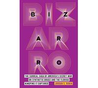 Bizarro: The Surreal Saga of America's Secret War on Synthetic Drugs and the Florida Kingpins It Captured