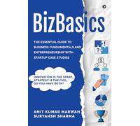 BizBasics: THE ESSENTIAL GUIDE TO BUSINESS FUNDAMENTALS AND ENTREPRENEURSHIP WITH STARTUP CASE STUDIES